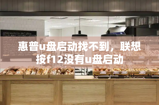 惠普u盘启动找不到，联想按f12没有u盘启动