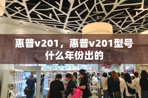 惠普v201，惠普v201型号什么年份出的-第1张图片-星选测评