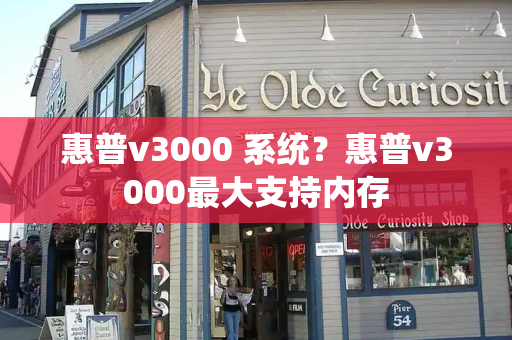 惠普v3000 系统？惠普v3000最大支持内存-第1张图片-星选测评