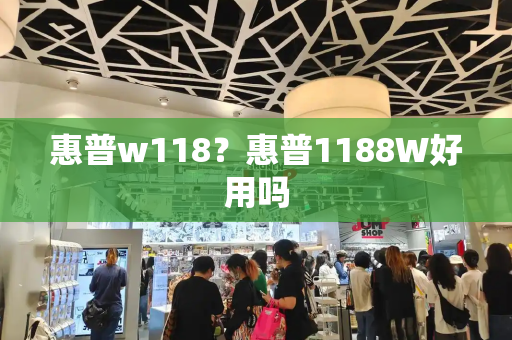 惠普w118？惠普1188W好用吗