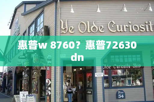 惠普w 8760？惠普72630dn-第1张图片-星选测评