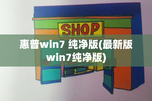 惠普win7 纯净版(最新版win7纯净版)