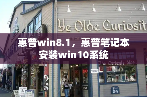 惠普win8.1，惠普笔记本安装win10系统-第1张图片-星选测评
