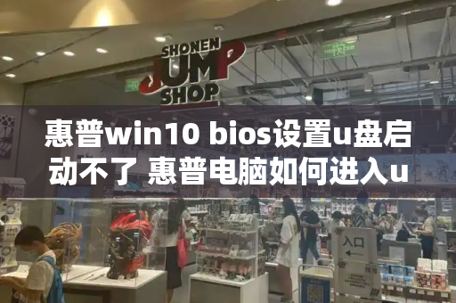 惠普win10 bios设置u盘启动不了 惠普电脑如何进入u盘启动模式-第1张图片-星选测评