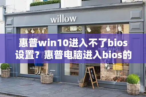 惠普win10进入不了bios设置？惠普电脑进入bios的步骤