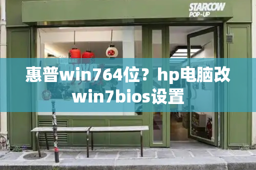 惠普win764位？hp电脑改win7bios设置