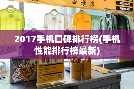 2017手机口碑排行榜(手机性能排行榜最新)-第1张图片-星选测评