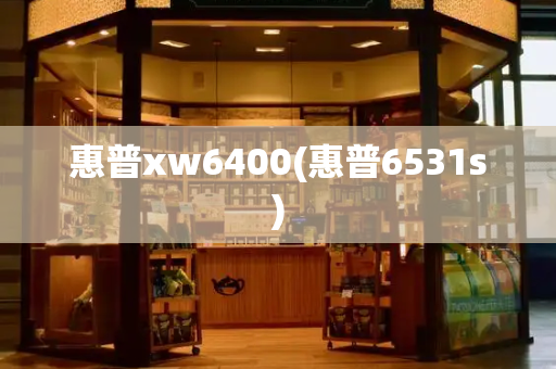 惠普xw6400(惠普6531s)-第1张图片-星选测评