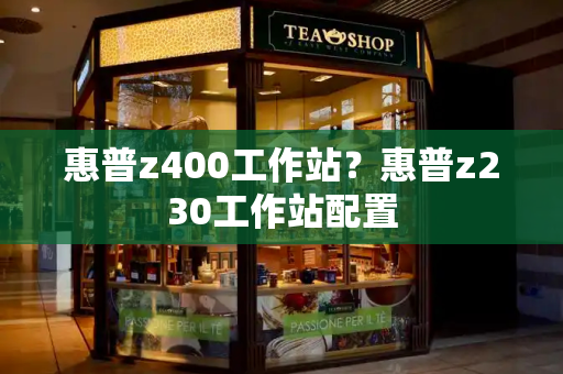惠普z400工作站？惠普z230工作站配置-第1张图片-星选测评