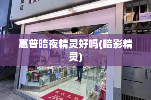 惠普暗夜精灵好吗(暗影精灵)