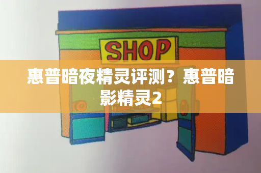 惠普暗夜精灵评测？惠普暗影精灵2