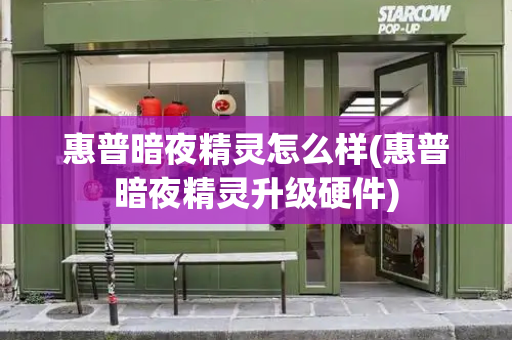 惠普暗夜精灵怎么样(惠普暗夜精灵升级硬件)-第1张图片-星选测评