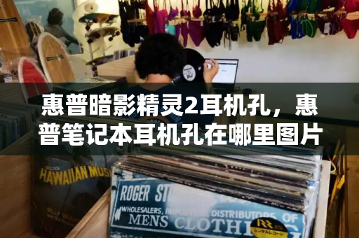 惠普暗影精灵2耳机孔，惠普笔记本耳机孔在哪里图片