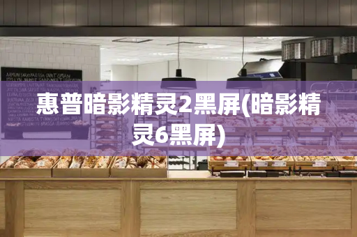 惠普暗影精灵2黑屏(暗影精灵6黑屏)-第1张图片-星选测评