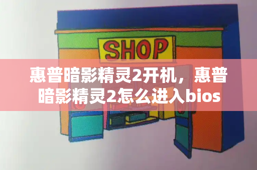惠普暗影精灵2开机，惠普暗影精灵2怎么进入bios-第1张图片-星选测评