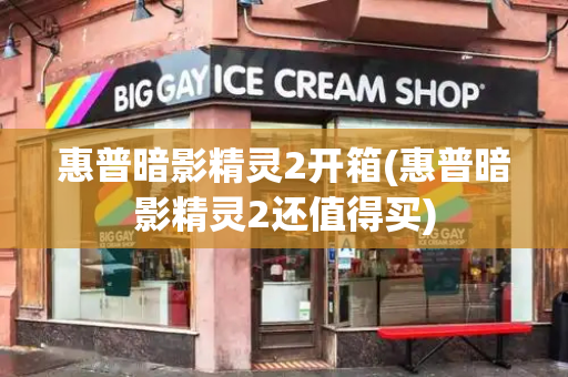 惠普暗影精灵2开箱(惠普暗影精灵2还值得买)