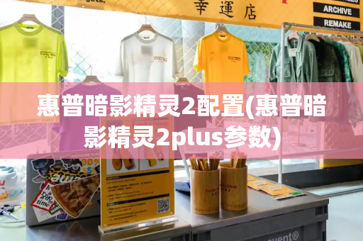 惠普暗影精灵2配置(惠普暗影精灵2plus参数)