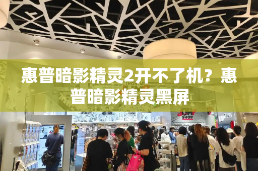 惠普暗影精灵2开不了机？惠普暗影精灵黑屏
