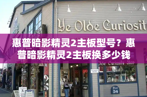 惠普暗影精灵2主板型号？惠普暗影精灵2主板换多少钱