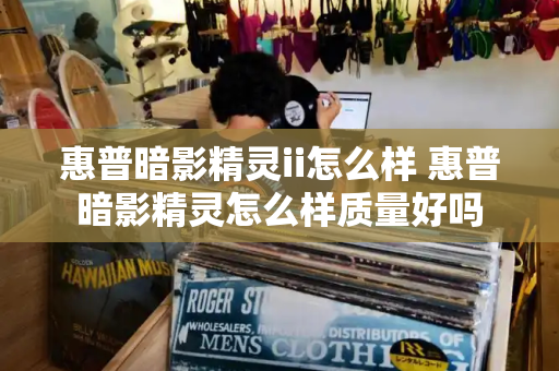 惠普暗影精灵ii怎么样 惠普暗影精灵怎么样质量好吗-第1张图片-星选测评