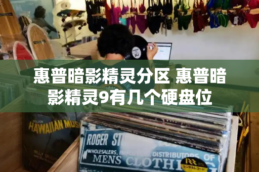 惠普暗影精灵分区 惠普暗影精灵9有几个硬盘位