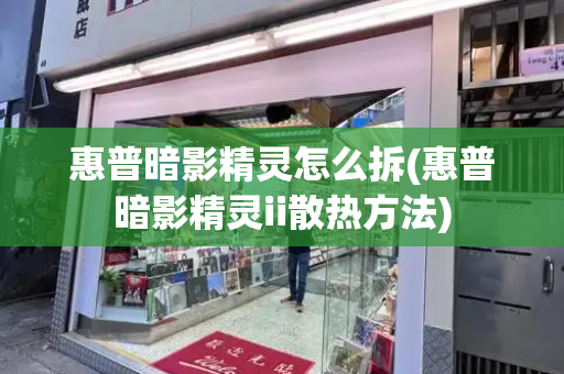 惠普暗影精灵怎么拆(惠普暗影精灵ii散热方法)-第1张图片-星选测评
