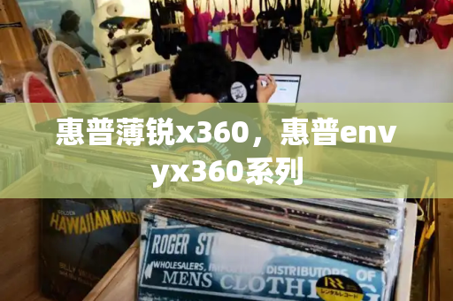 惠普薄锐x360，惠普envyx360系列