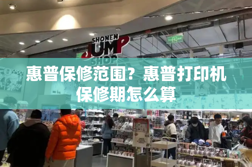 惠普保修范围？惠普打印机保修期怎么算