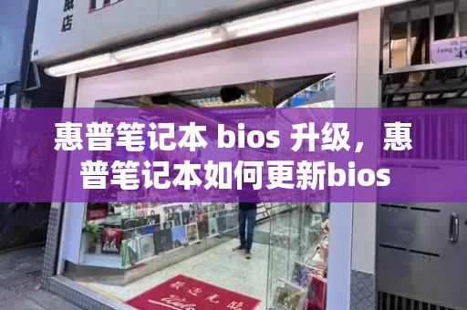 惠普笔记本 bios 升级，惠普笔记本如何更新bios