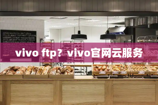 vivo ftp？vivo官网云服务