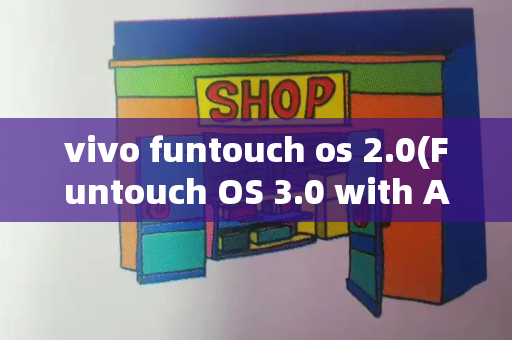 vivo funtouch os 2.0(Funtouch OS 3.0 with Android 6.0)