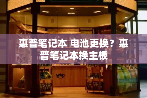惠普笔记本 电池更换？惠普笔记本换主板