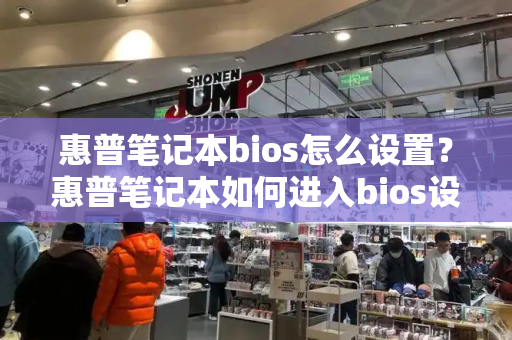 惠普笔记本bios怎么设置？惠普笔记本如何进入bios设置