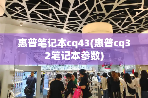 惠普笔记本cq43(惠普cq32笔记本参数)