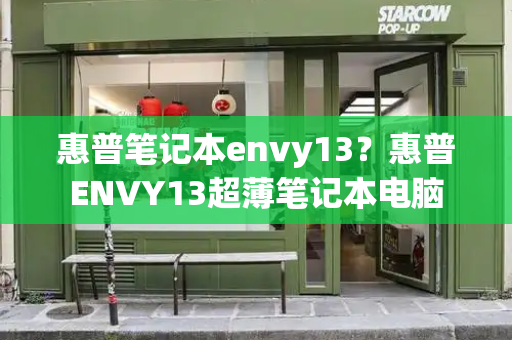 惠普笔记本envy13？惠普ENVY13超薄笔记本电脑-第1张图片-星选测评