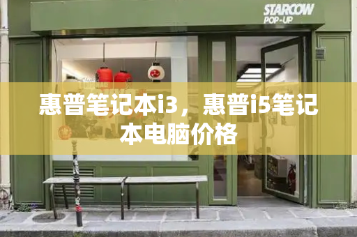 惠普笔记本i3，惠普i5笔记本电脑价格-第1张图片-星选测评