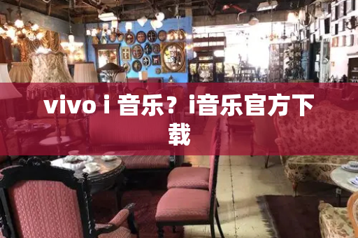 vivo i 音乐？i音乐官方下载