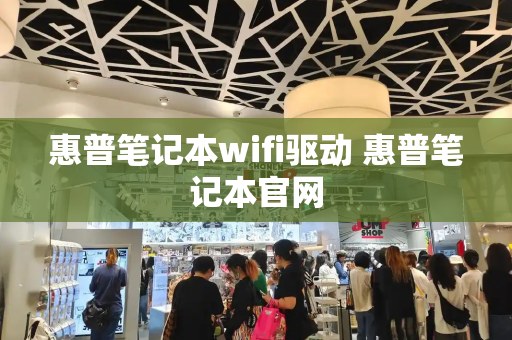 惠普笔记本wifi驱动 惠普笔记本官网-第1张图片-星选测评
