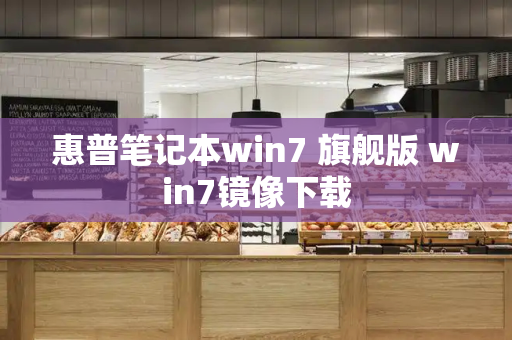 惠普笔记本win7 旗舰版 win7镜像下载-第1张图片-星选测评