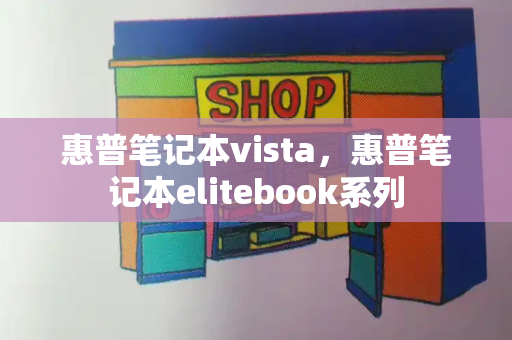惠普笔记本vista，惠普笔记本elitebook系列-第1张图片-星选测评