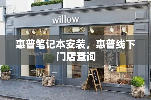 惠普笔记本安装，惠普线下门店查询