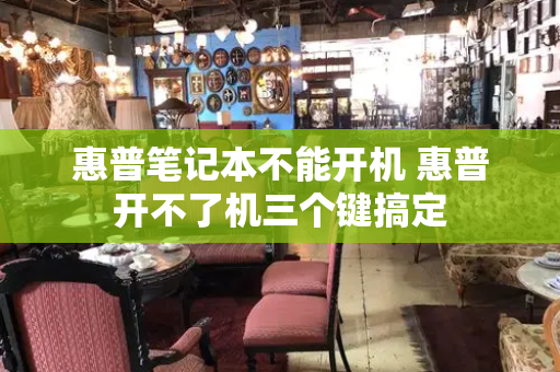 惠普笔记本不能开机 惠普开不了机三个键搞定