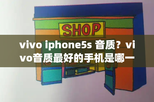 vivo iphone5s 音质？vivo音质最好的手机是哪一款-第1张图片-星选测评