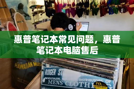 惠普笔记本常见问题，惠普笔记本电脑售后-第1张图片-星选测评