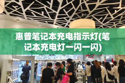 惠普笔记本充电指示灯(笔记本充电灯一闪一闪)