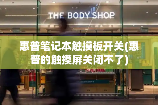 惠普笔记本触摸板开关(惠普的触摸屏关闭不了)