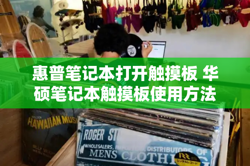 惠普笔记本打开触摸板 华硕笔记本触摸板使用方法