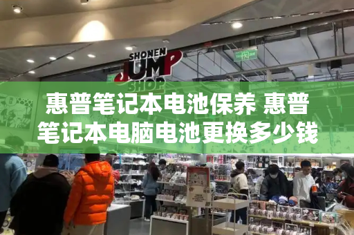 惠普笔记本电池保养 惠普笔记本电脑电池更换多少钱