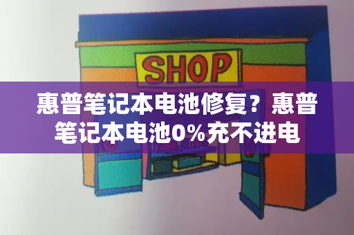 惠普笔记本电池修复？惠普笔记本电池0%充不进电