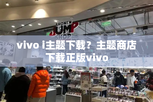 vivo i主题下载？主题商店下载正版vivo